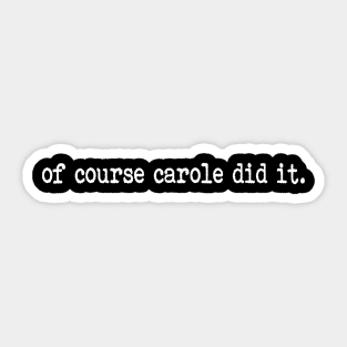 Of Course Carole Did It - Funny Tiger King Sticker